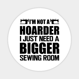 Sewing - I'm not a hoarder I just need a bigger sewing room Magnet